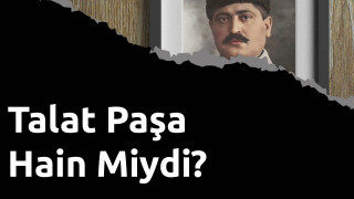 Talat Paşa Hain Miydi?